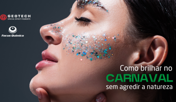 Como brilhar no carnaval sem agredir a natureza com GEONATURE® C